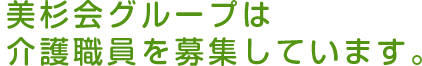 美杉会グループは介護職員を募集しています。