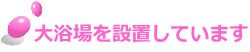 大浴場を設置しています